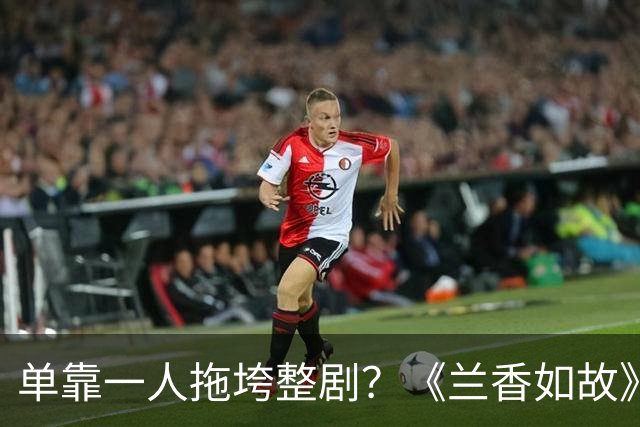 单靠一人拖垮整剧？《兰香如故》唯一败笔，观众：看她演戏真别扭