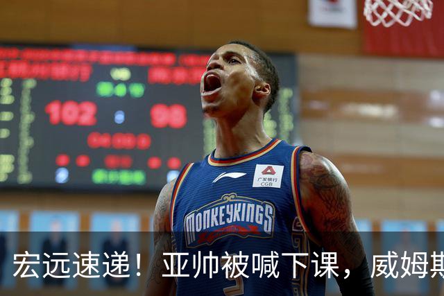 宏远速递！亚帅被喊下课，威姆斯在线投简历，杜锋真被冤枉了